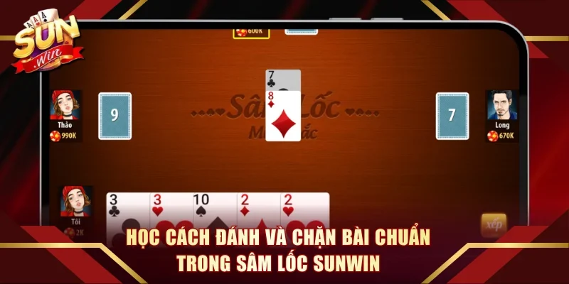 Học cách đánh và chặn bài chuẩn trong Sâm Lốc Sunwin